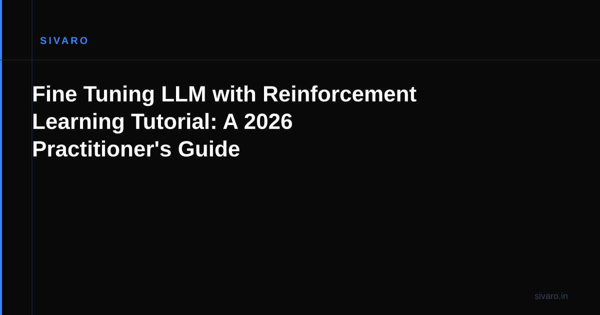 Fine Tuning LLM with Reinforcement Learning Tutorial: A 2026 Practitioner's Guide