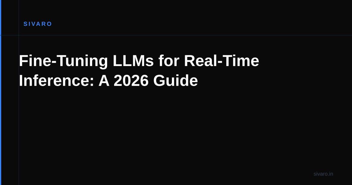 Fine-Tuning LLMs for Real-Time Inference: A 2026 Guide