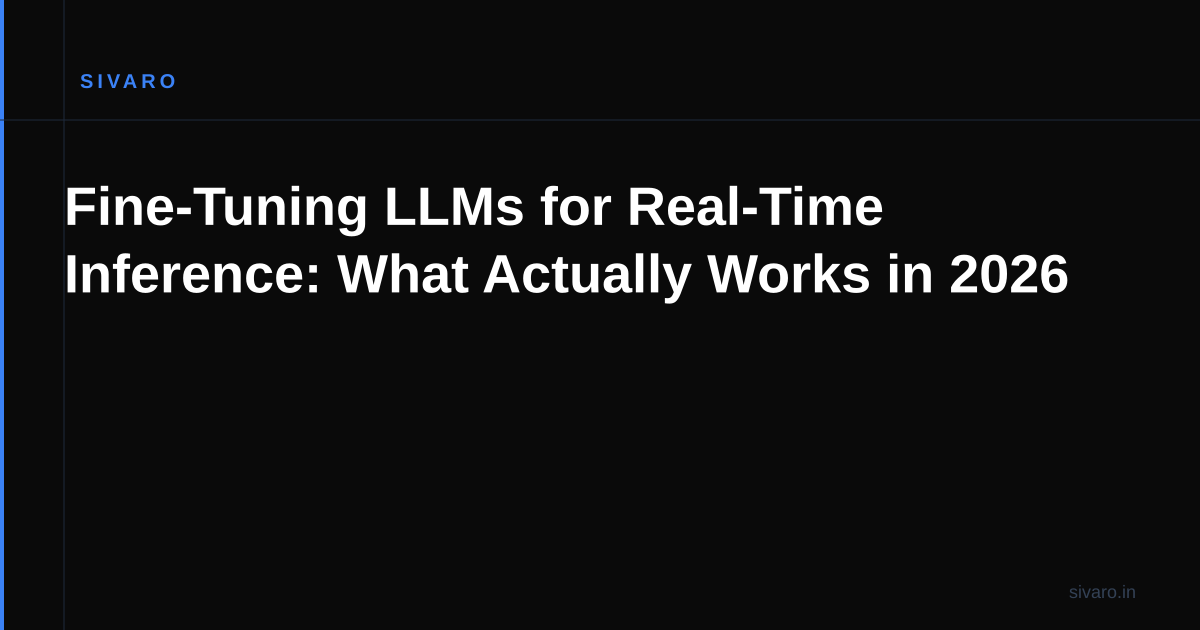 Fine-Tuning LLMs for Real-Time Inference: What Actually Works in 2026
