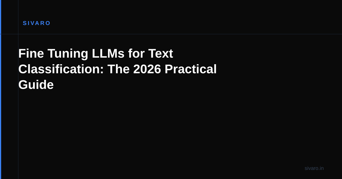 Fine Tuning LLMs for Text Classification: The 2026 Practical Guide
