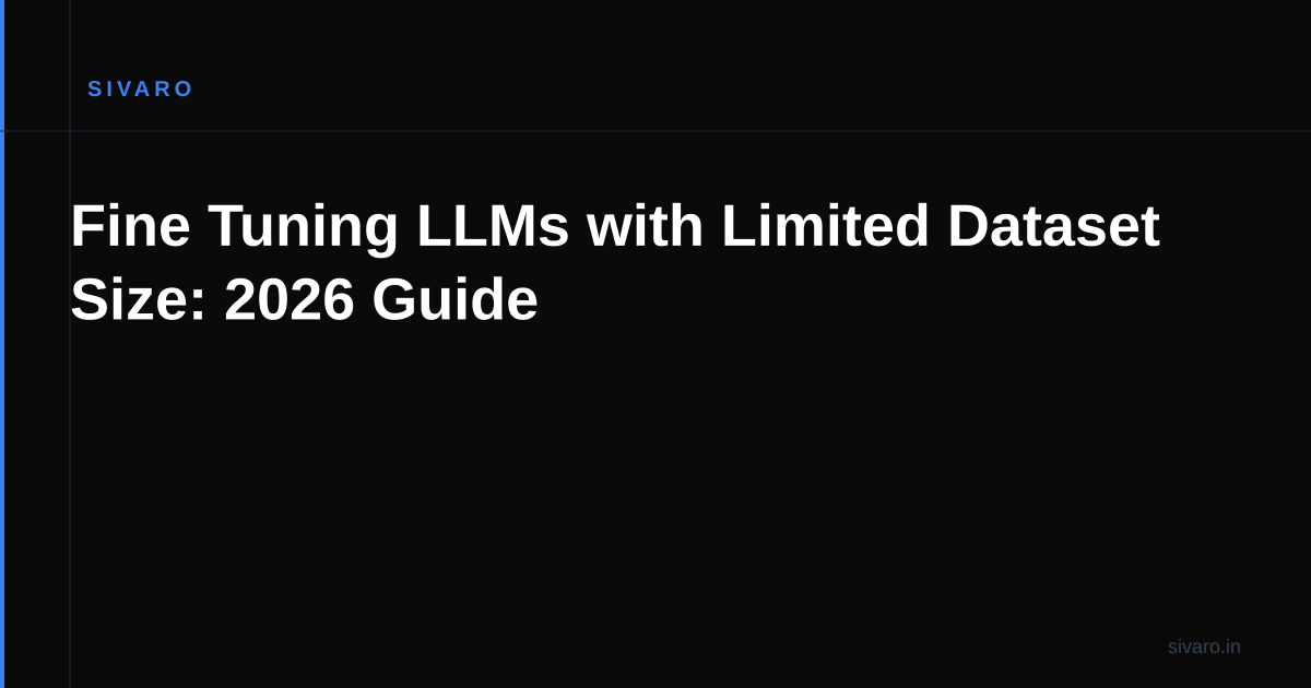 Fine Tuning LLMs with Limited Dataset Size: 2026 Guide