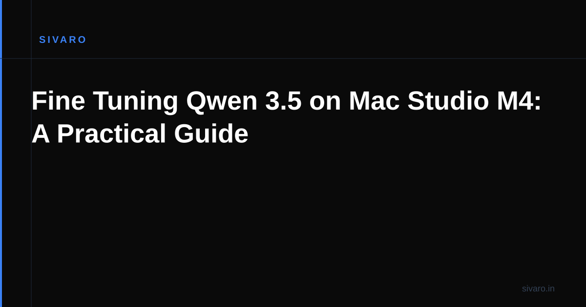 Fine Tuning Qwen 3.5 on Mac Studio M4: A Practical Guide