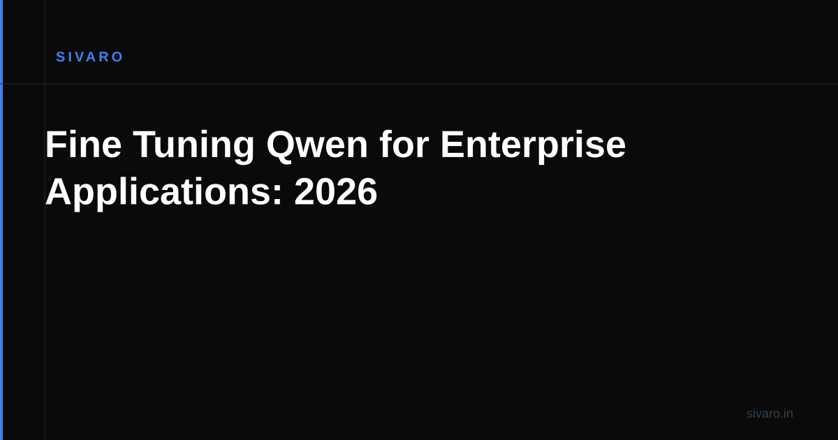 Fine Tuning Qwen for Enterprise Applications: 2026