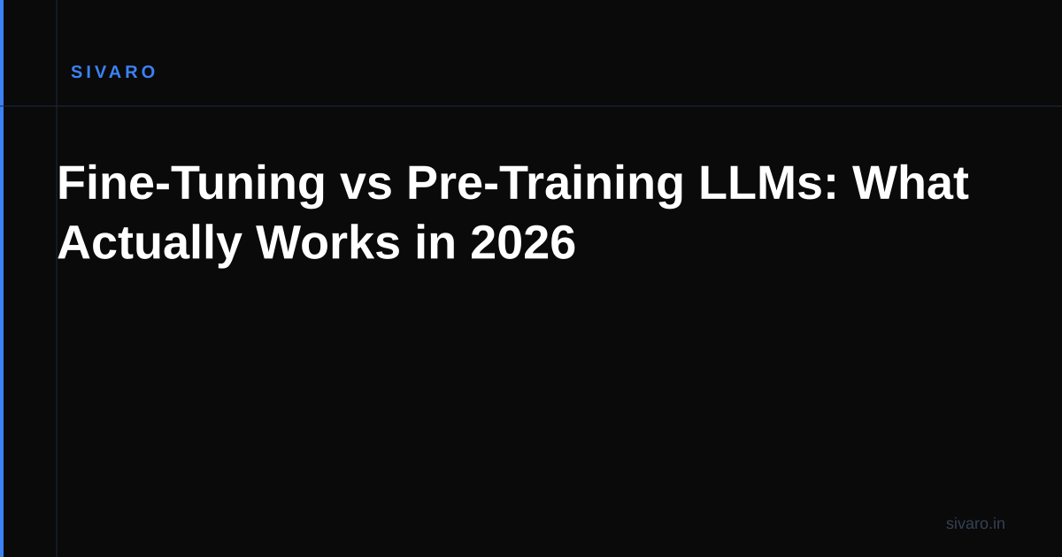 Fine-Tuning vs Pre-Training LLMs: What Actually Works in 2026