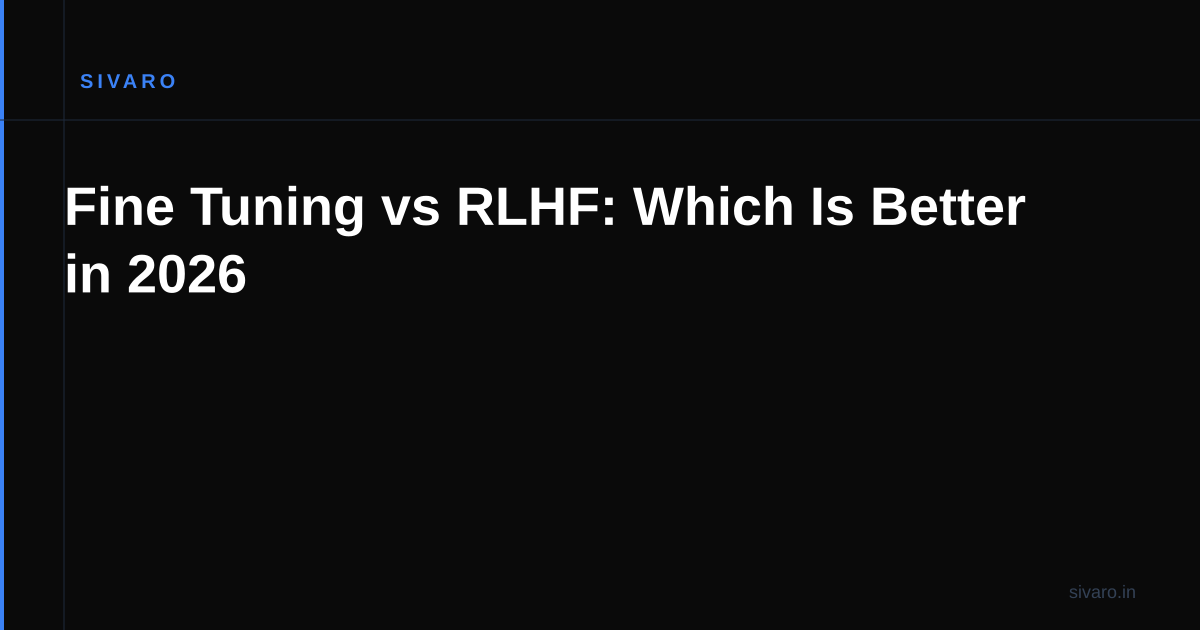 Fine Tuning vs RLHF: Which Is Better in 2026