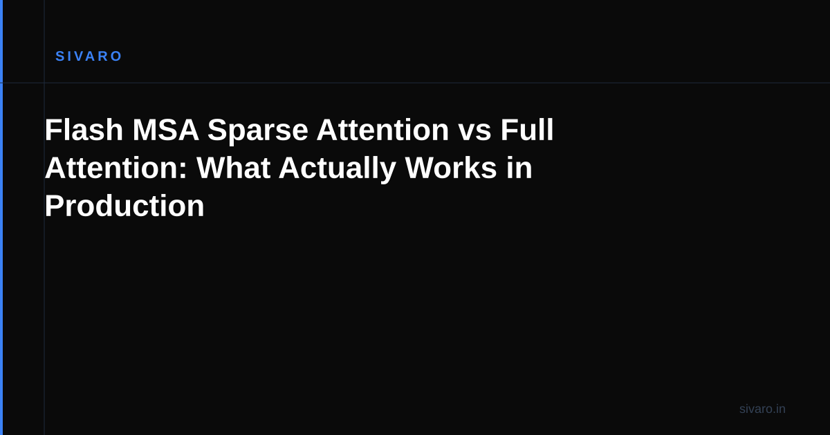 Flash MSA Sparse Attention vs Full Attention: What Actually Works in Production