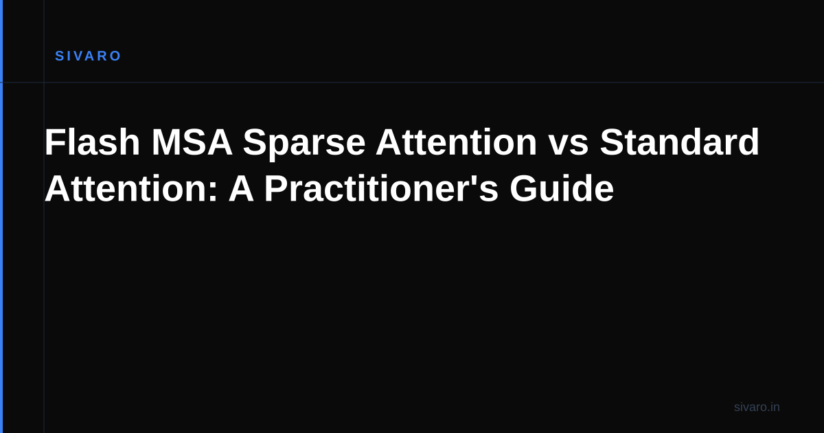 Flash MSA Sparse Attention vs Standard Attention: A Practitioner's Guide