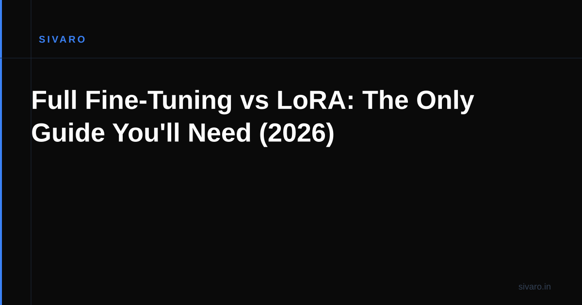 Full Fine-Tuning vs LoRA: The Only Guide You'll Need (2026)