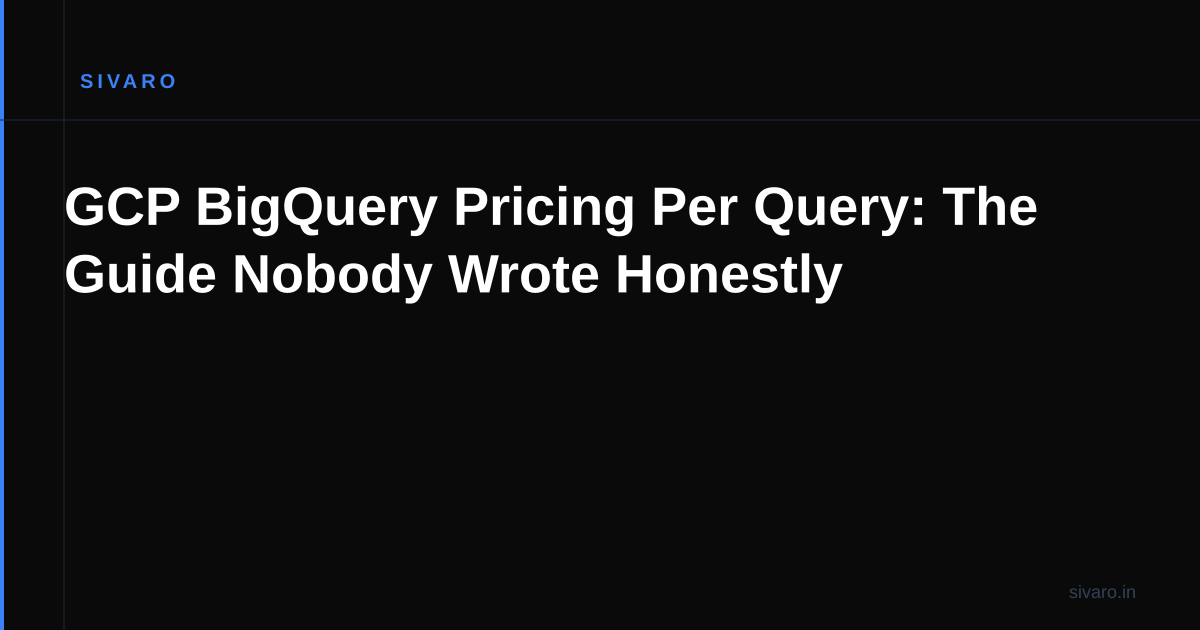 GCP BigQuery Pricing Per Query: The Guide Nobody Wrote Honestly
