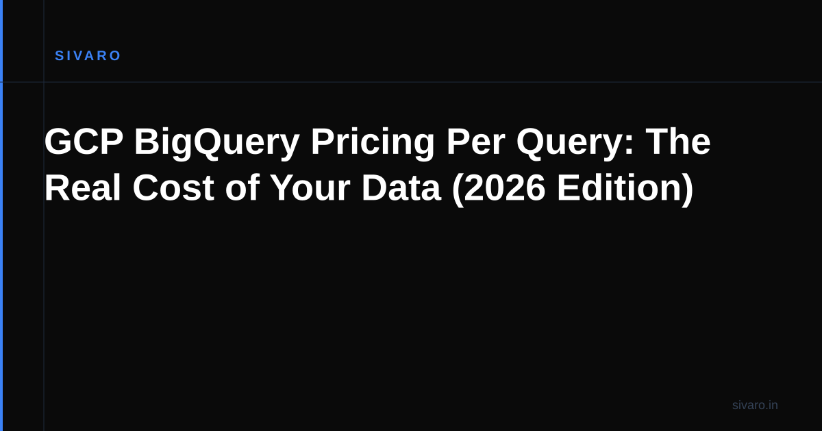 GCP BigQuery Pricing Per Query: The Real Cost of Your Data (2026 Edition)