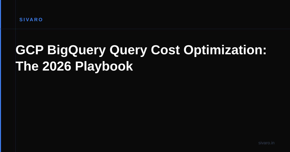 GCP BigQuery Query Cost Optimization: The 2026 Playbook