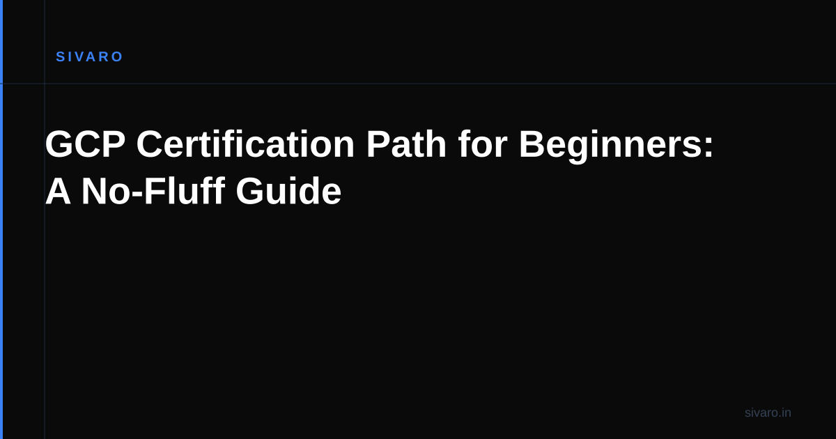 GCP Certification Path for Beginners: A No-Fluff Guide