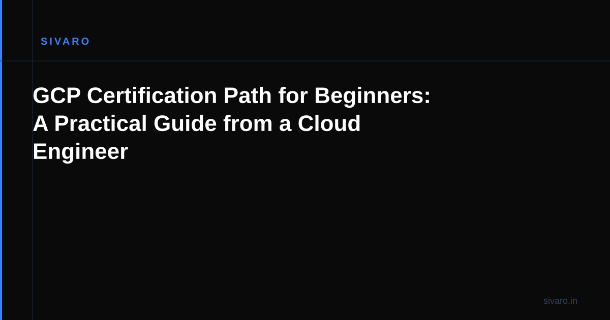 GCP Certification Path for Beginners: A Practical Guide from a Cloud Engineer