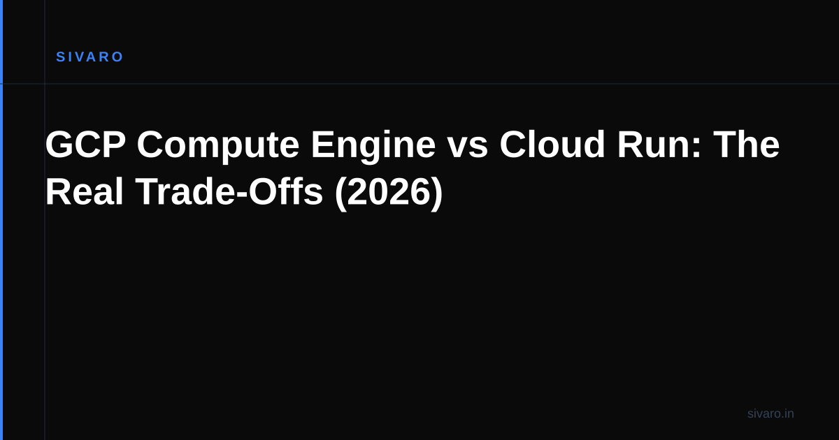 GCP Compute Engine vs Cloud Run: The Real Trade-Offs (2026)