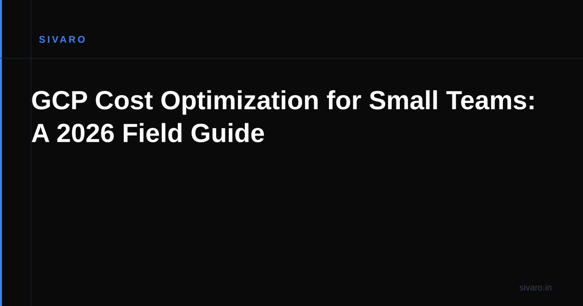 GCP Cost Optimization for Small Teams: A 2026 Field Guide