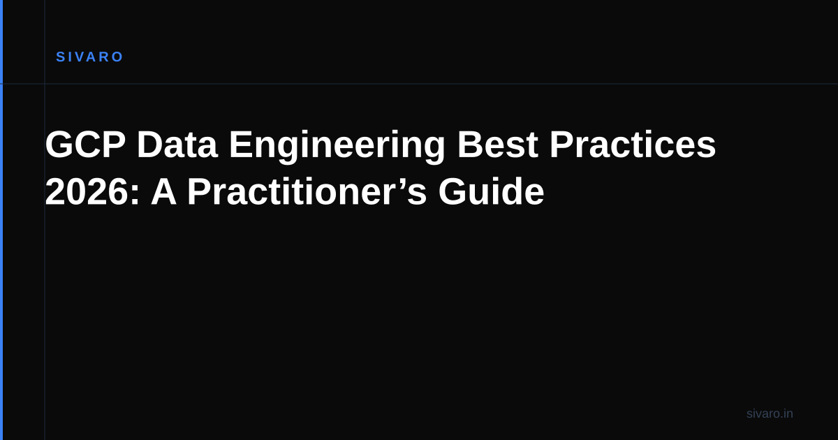 GCP Data Engineering Best Practices 2026: A Practitioner’s Guide
