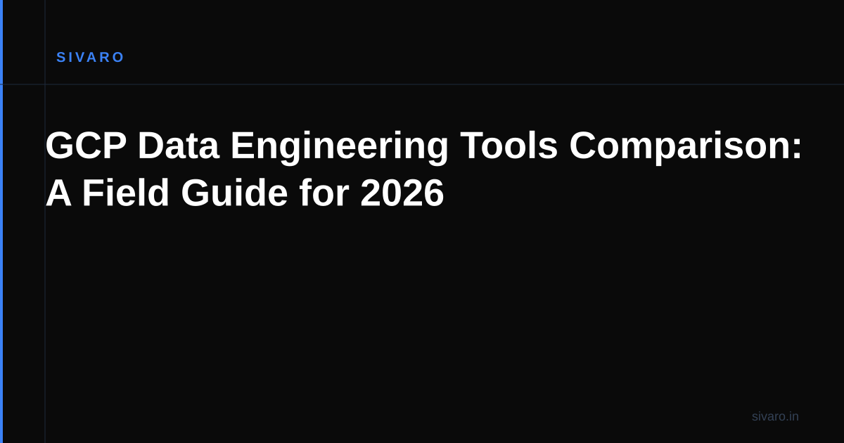 GCP Data Engineering Tools Comparison: A Field Guide for 2026