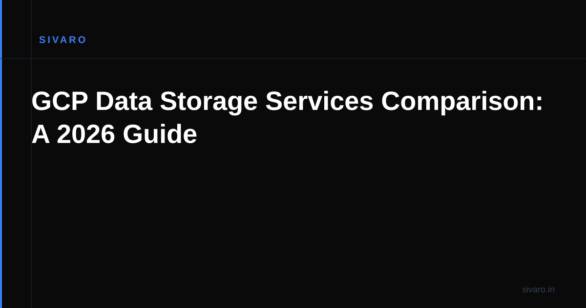 GCP Data Storage Services Comparison: A 2026 Guide