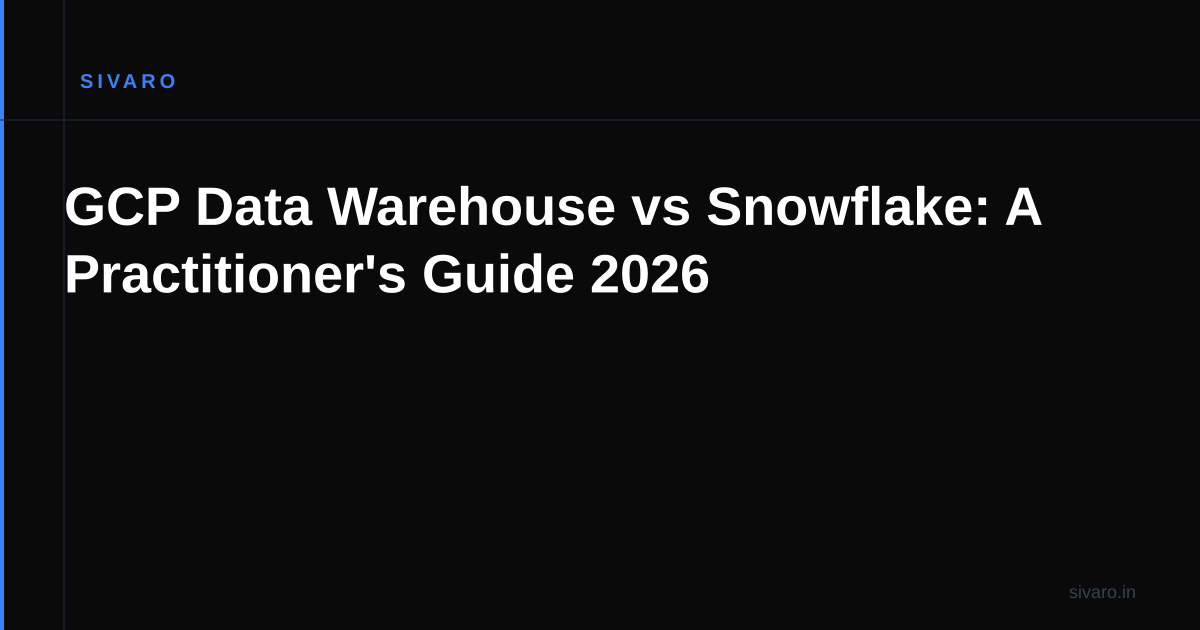 GCP Data Warehouse vs Snowflake: A Practitioner's Guide 2026