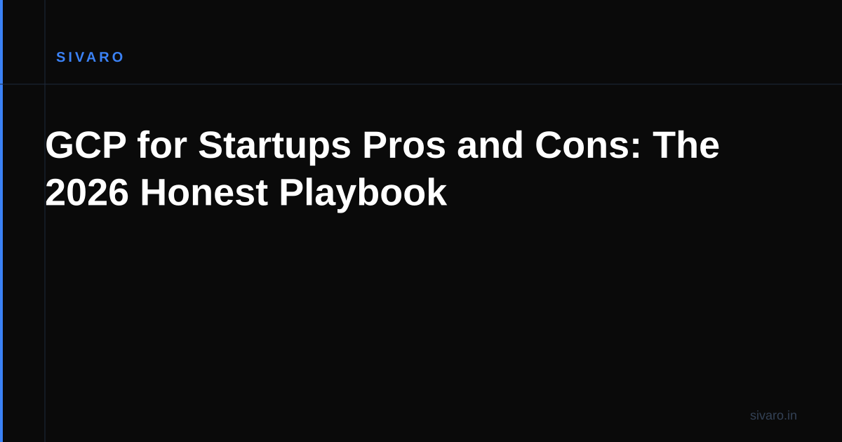 GCP for Startups Pros and Cons: The 2026 Honest Playbook