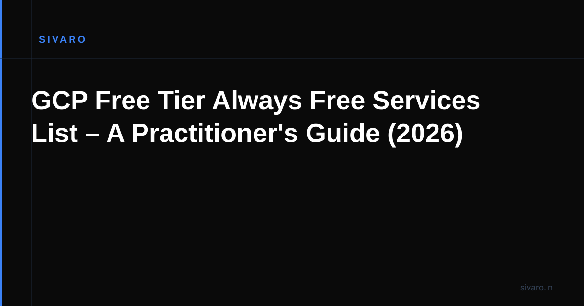GCP Free Tier Always Free Services List – A Practitioner's Guide (2026)
