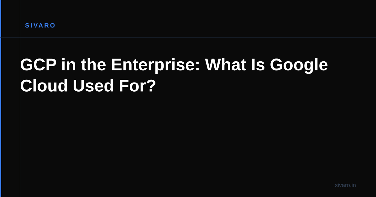 GCP in the Enterprise: What Is Google Cloud Used For?