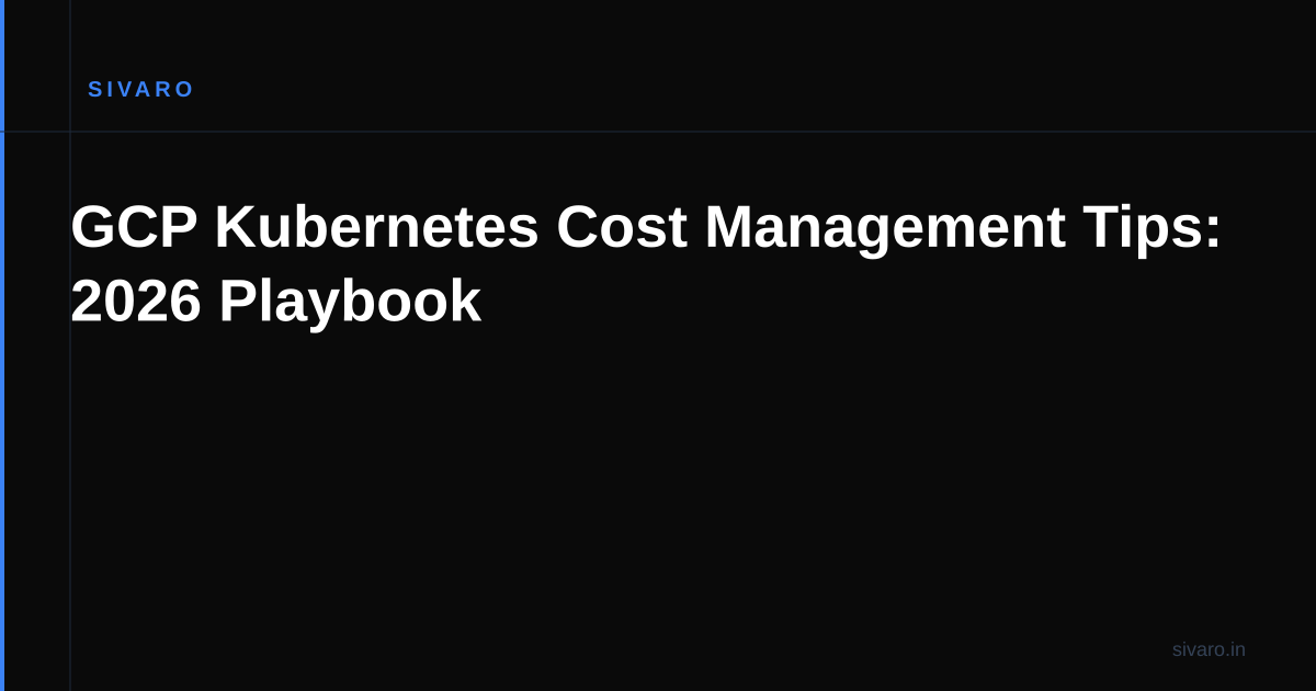 GCP Kubernetes Cost Management Tips: 2026 Playbook