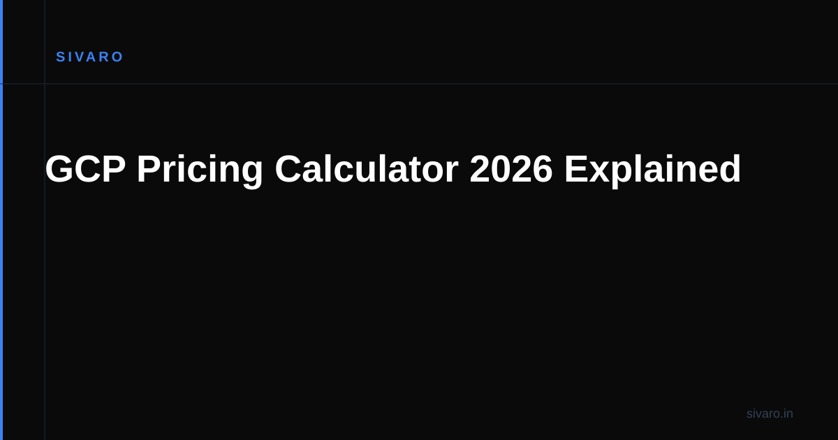 GCP Pricing Calculator 2026 Explained