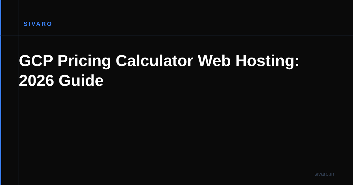 GCP Pricing Calculator Web Hosting: 2026 Guide