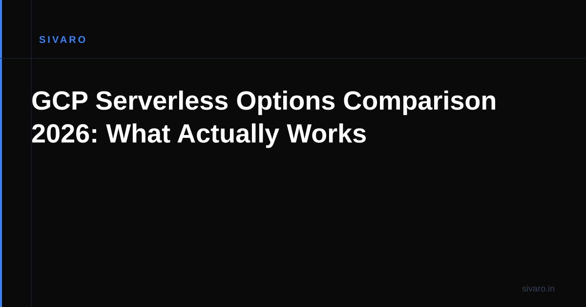 GCP Serverless Options Comparison 2026: What Actually Works