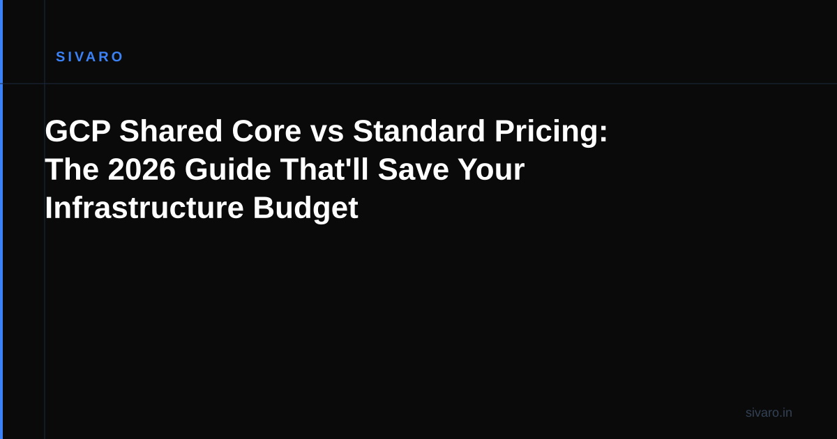 GCP Shared Core vs Standard Pricing: The 2026 Guide That'll Save Your Infrastructure Budget