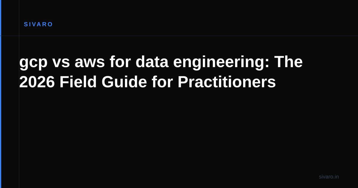 gcp vs aws for data engineering: The 2026 Field Guide for Practitioners