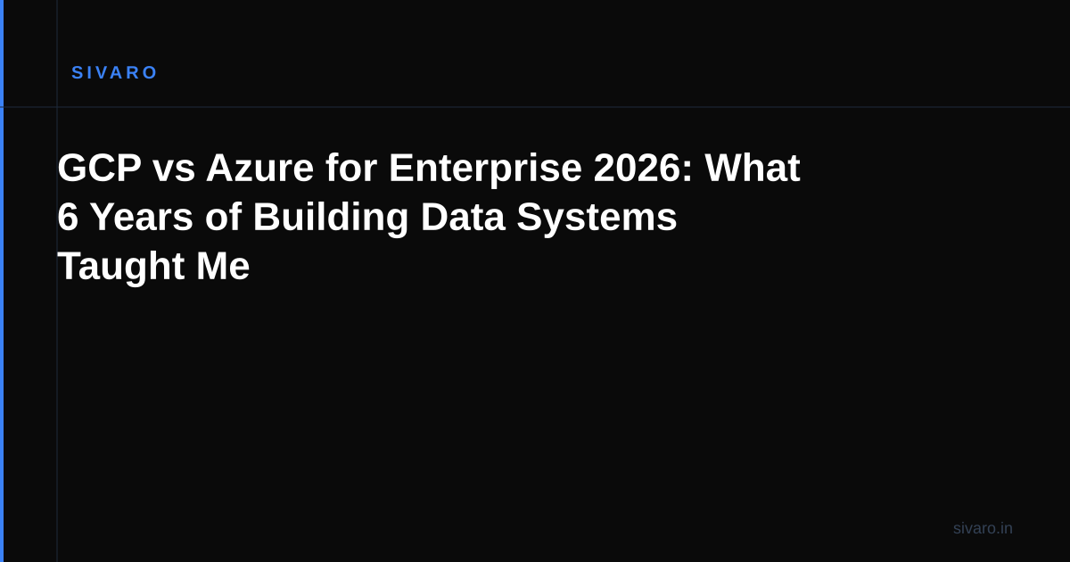 GCP vs Azure for Enterprise 2026: What 6 Years of Building Data Systems Taught Me