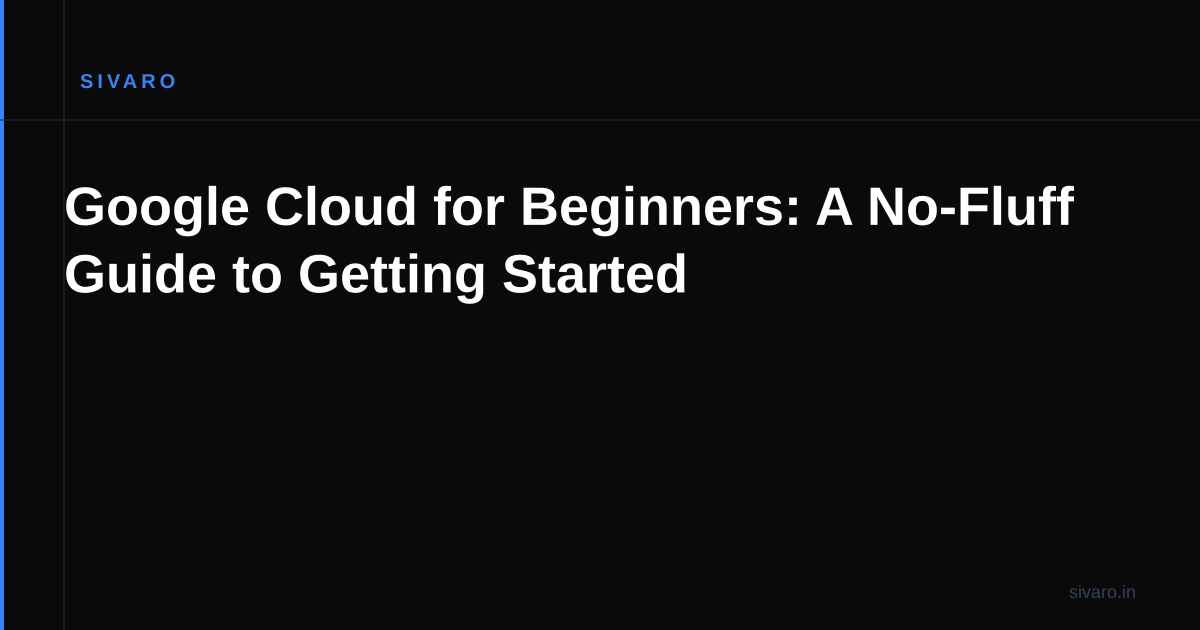 Google Cloud for Beginners: A No-Fluff Guide to Getting Started