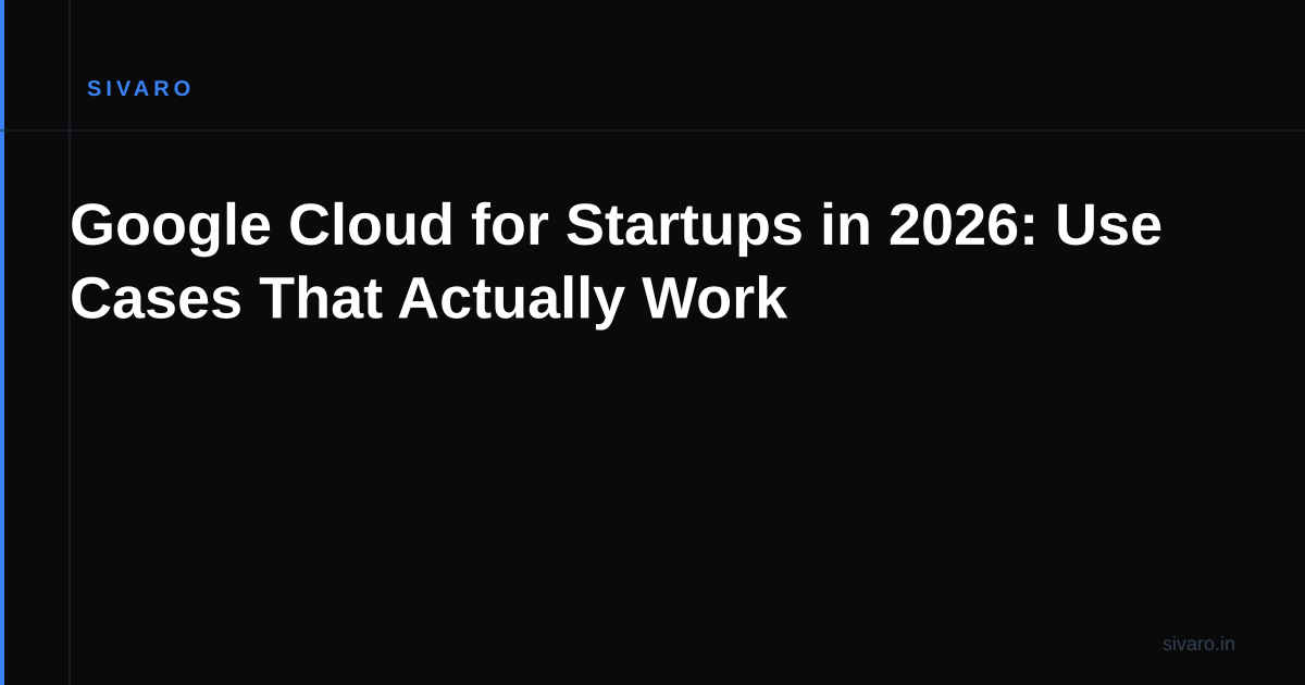 Google Cloud for Startups in 2026: Use Cases That Actually Work