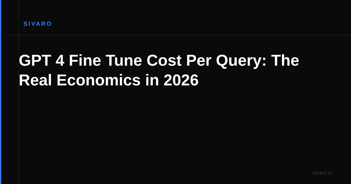 GPT 4 Fine Tune Cost Per Query: The Real Economics in 2026