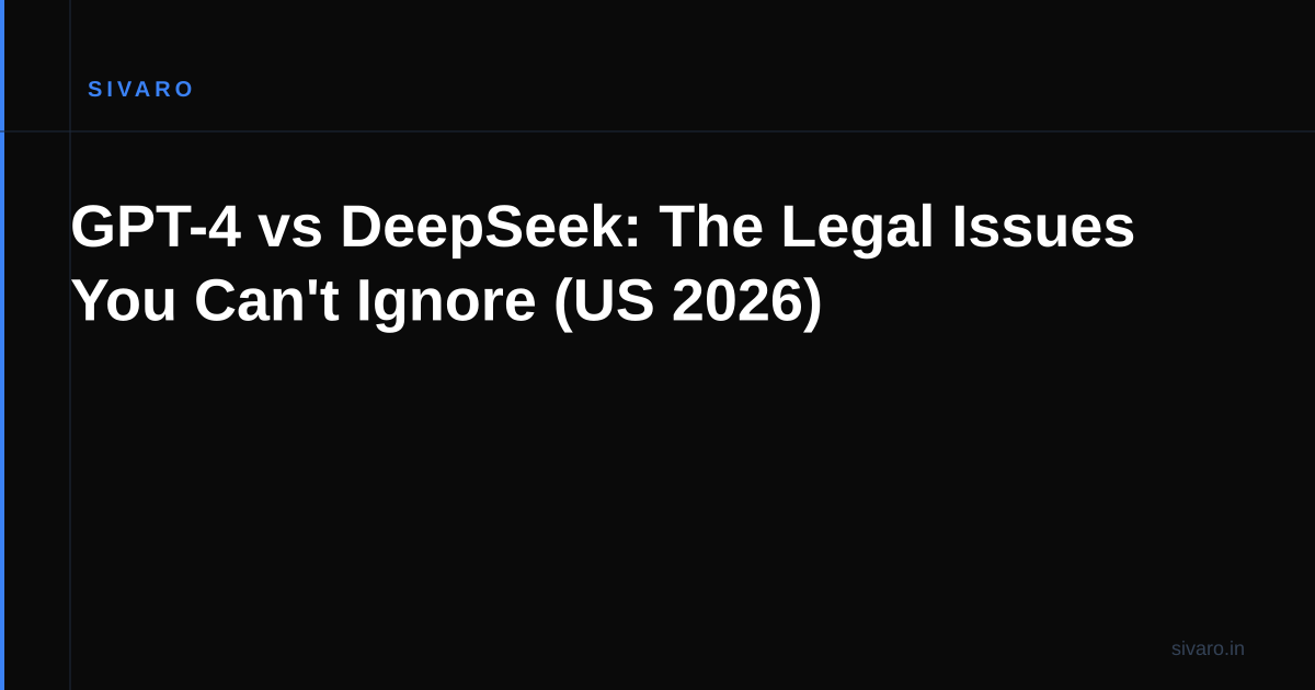 GPT-4 vs DeepSeek: The Legal Issues You Can't Ignore (US 2026)