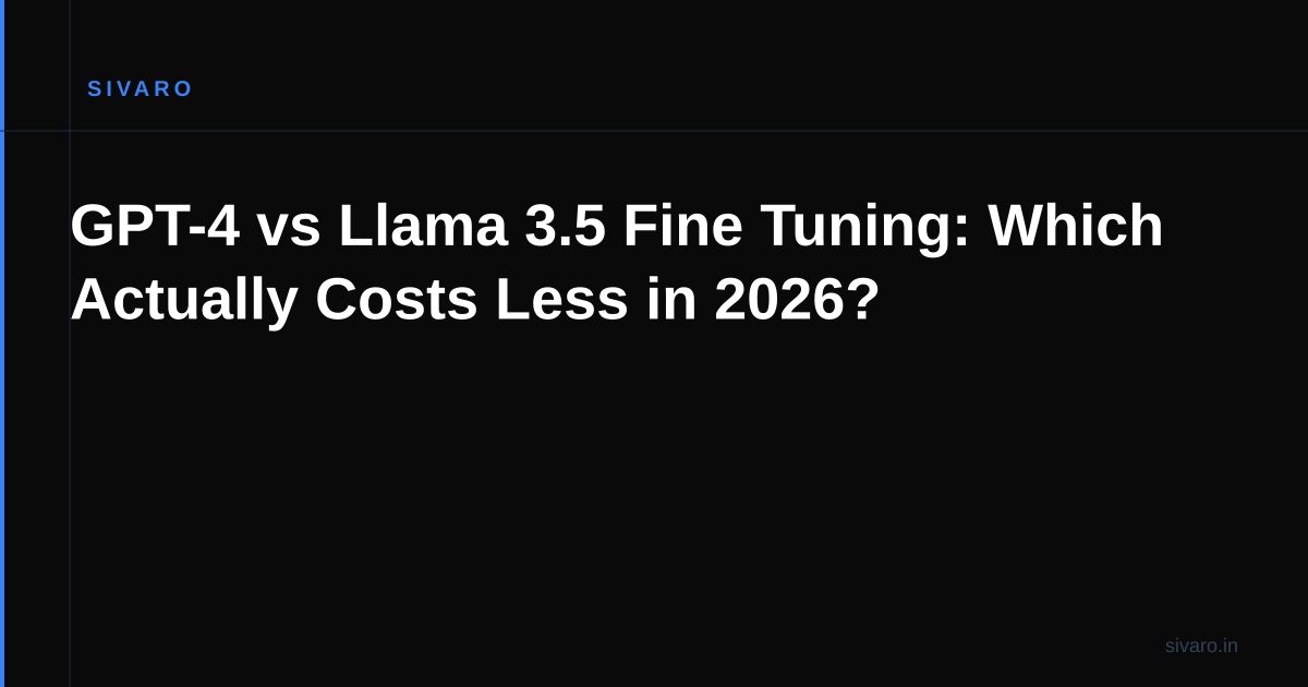 GPT-4 vs Llama 3.5 Fine Tuning: Which Actually Costs Less in 2026?