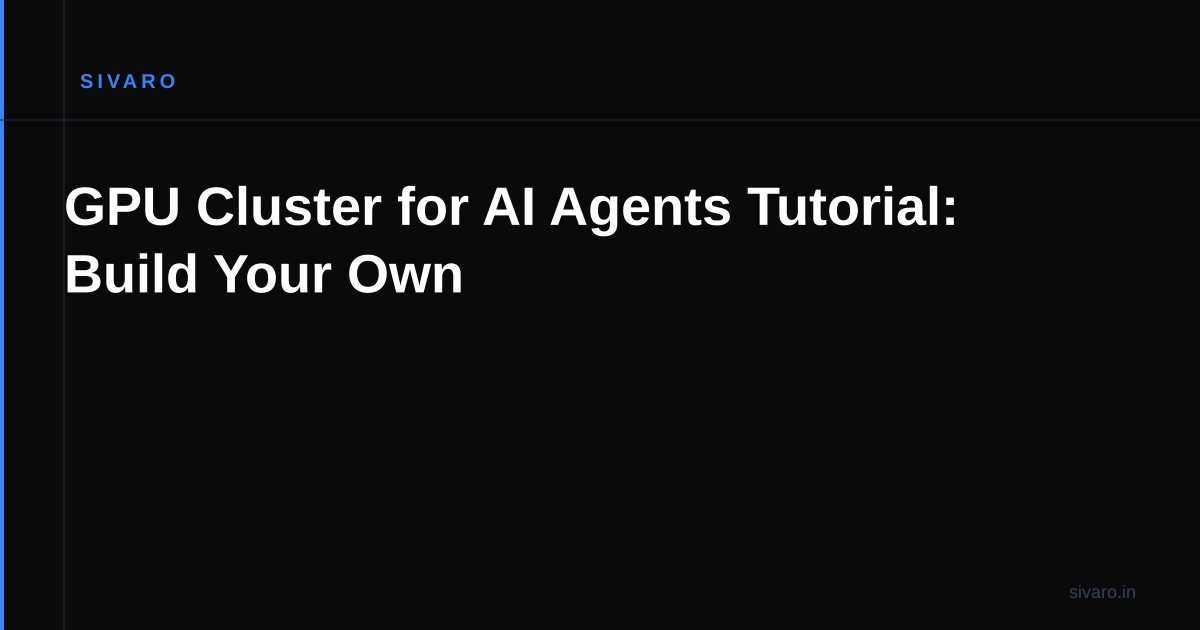 GPU Cluster for AI Agents Tutorial: Build Your Own