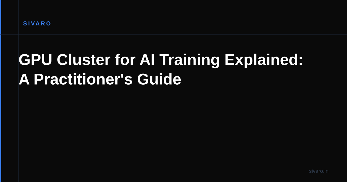 GPU Cluster for AI Training Explained: A Practitioner's Guide