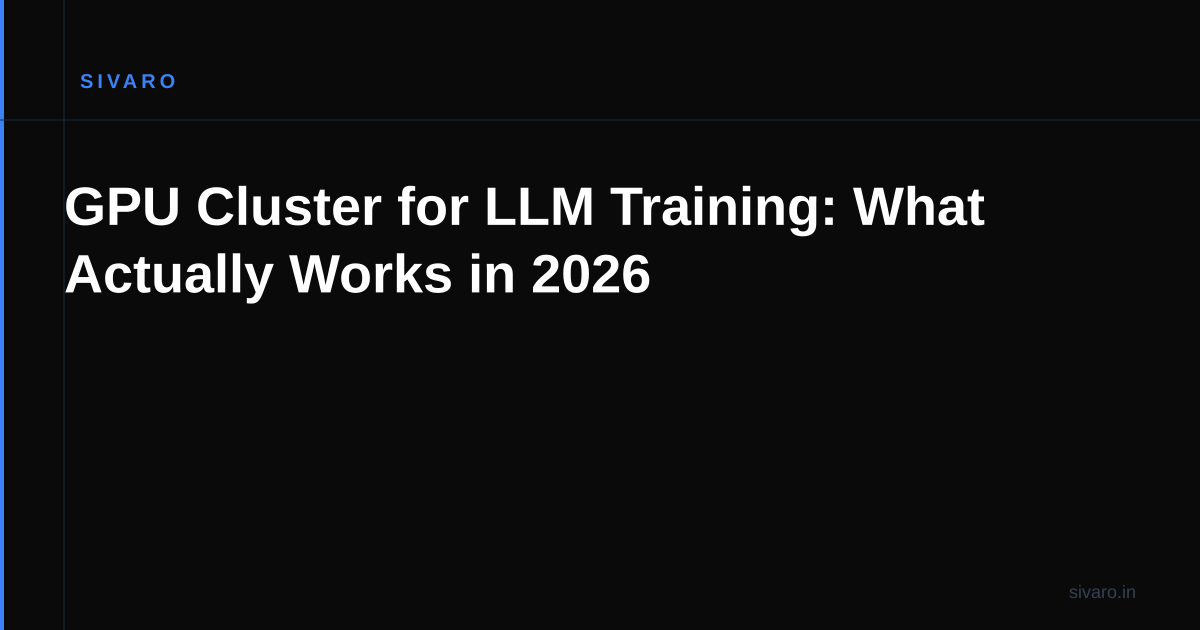 GPU Cluster for LLM Training: What Actually Works in 2026