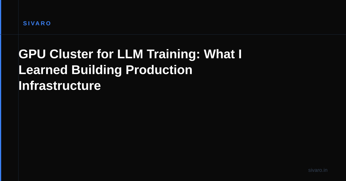 GPU Cluster for LLM Training: What I Learned Building Production Infrastructure
