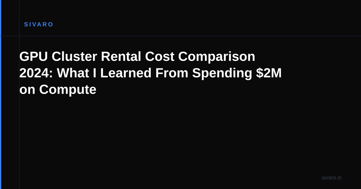 GPU Cluster Rental Cost Comparison 2024: What I Learned From Spending $2M on Compute
