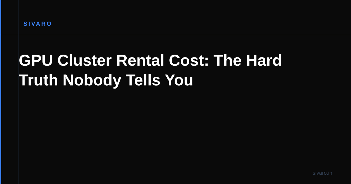 GPU Cluster Rental Cost: The Hard Truth Nobody Tells You