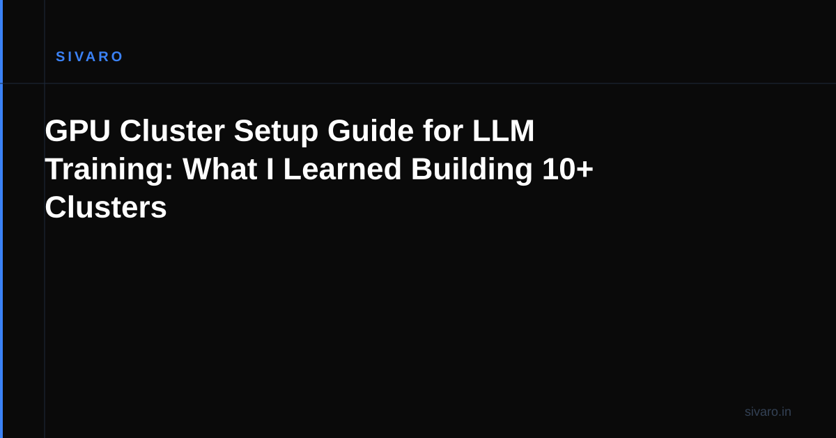 GPU Cluster Setup Guide for LLM Training: What I Learned Building 10+ Clusters