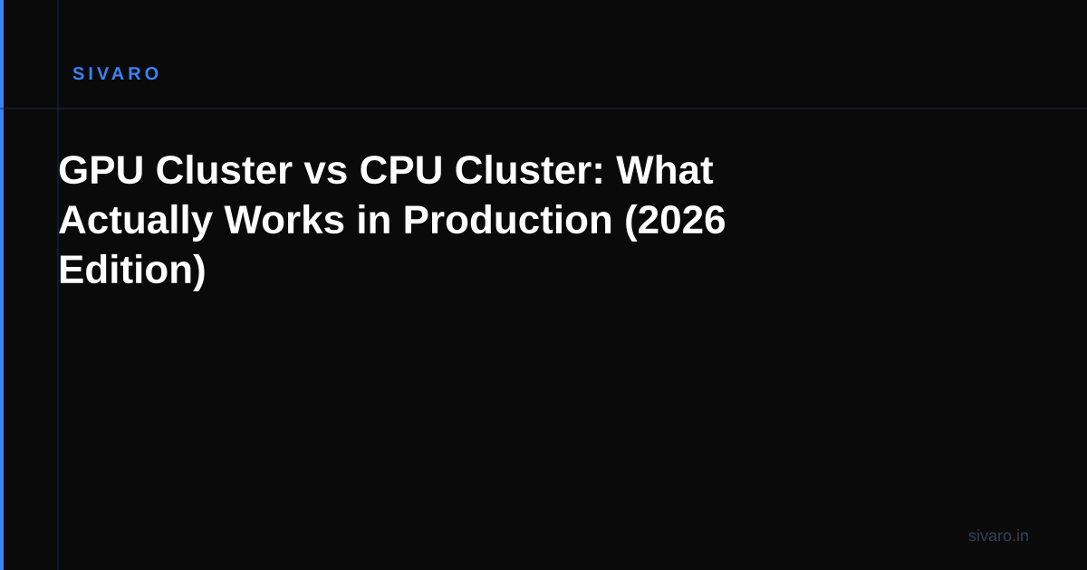GPU Cluster vs CPU Cluster: What Actually Works in Production (2026 Edition)