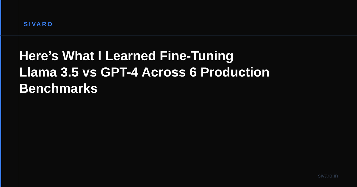 Here’s What I Learned Fine-Tuning Llama 3.5 vs GPT-4 Across 6 Production Benchmarks