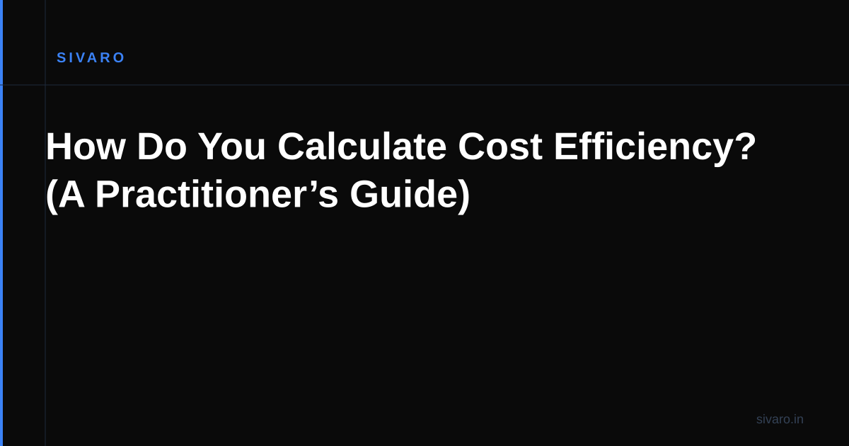 How Do You Calculate Cost Efficiency? (A Practitioner’s Guide)