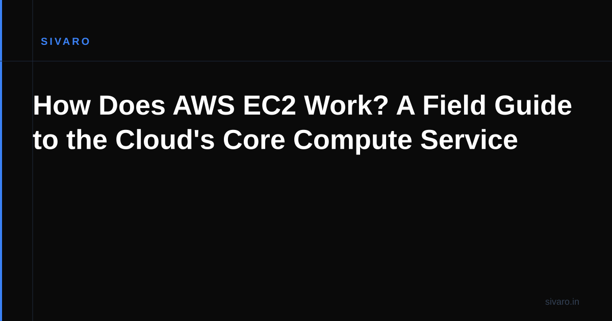 How Does AWS EC2 Work? A Field Guide to the Cloud's Core Compute Service
