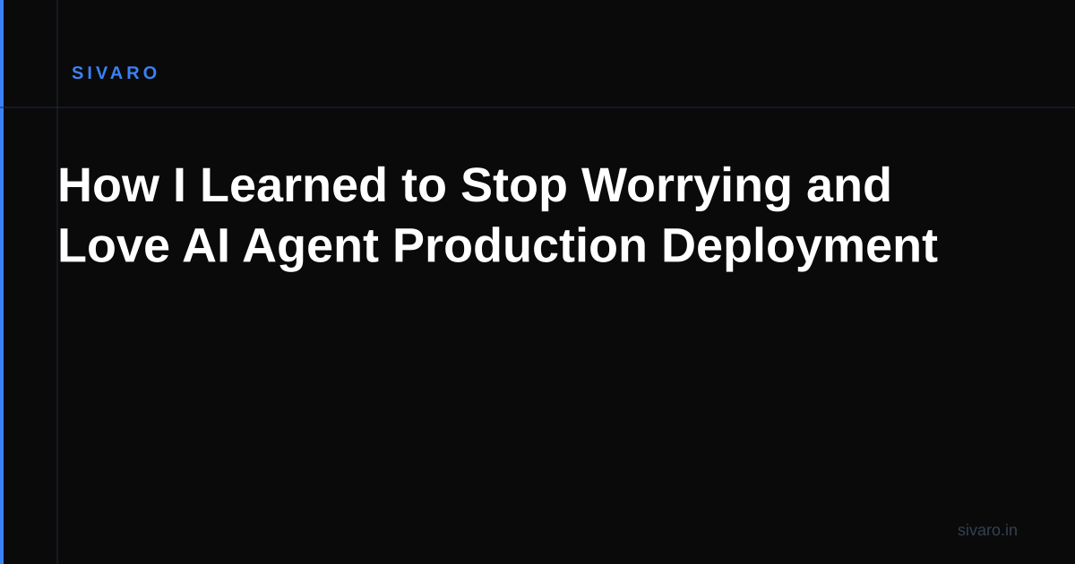How I Learned to Stop Worrying and Love AI Agent Production Deployment